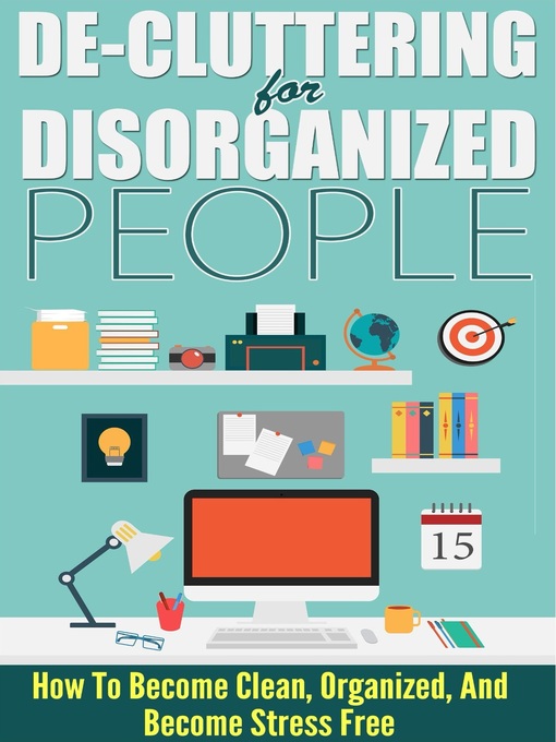 Title details for De-Cluttering For Disorganized People--How to Become Clean, Organized, and Stress FREE by Old Natural Ways - Available